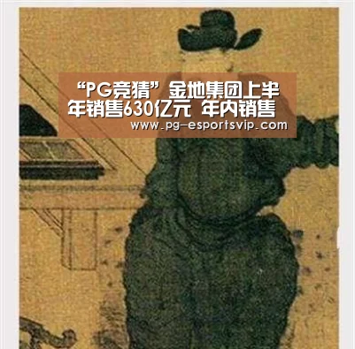 “PG竞猜”金地集团上半年销售630亿元 年内销售增幅放缓(图3) PG体育